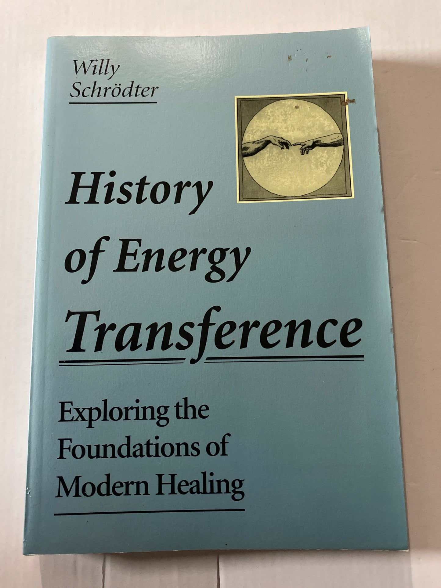 The History of Energy Transference: Exploring the Foundations of Modern Healing by Willy Schrodter
