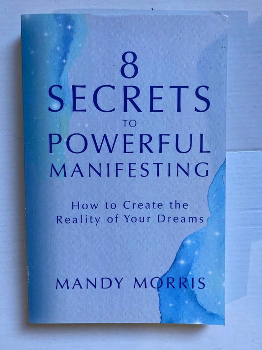 8 Secrets to Powerful Manifesting Written by Mandy Morris