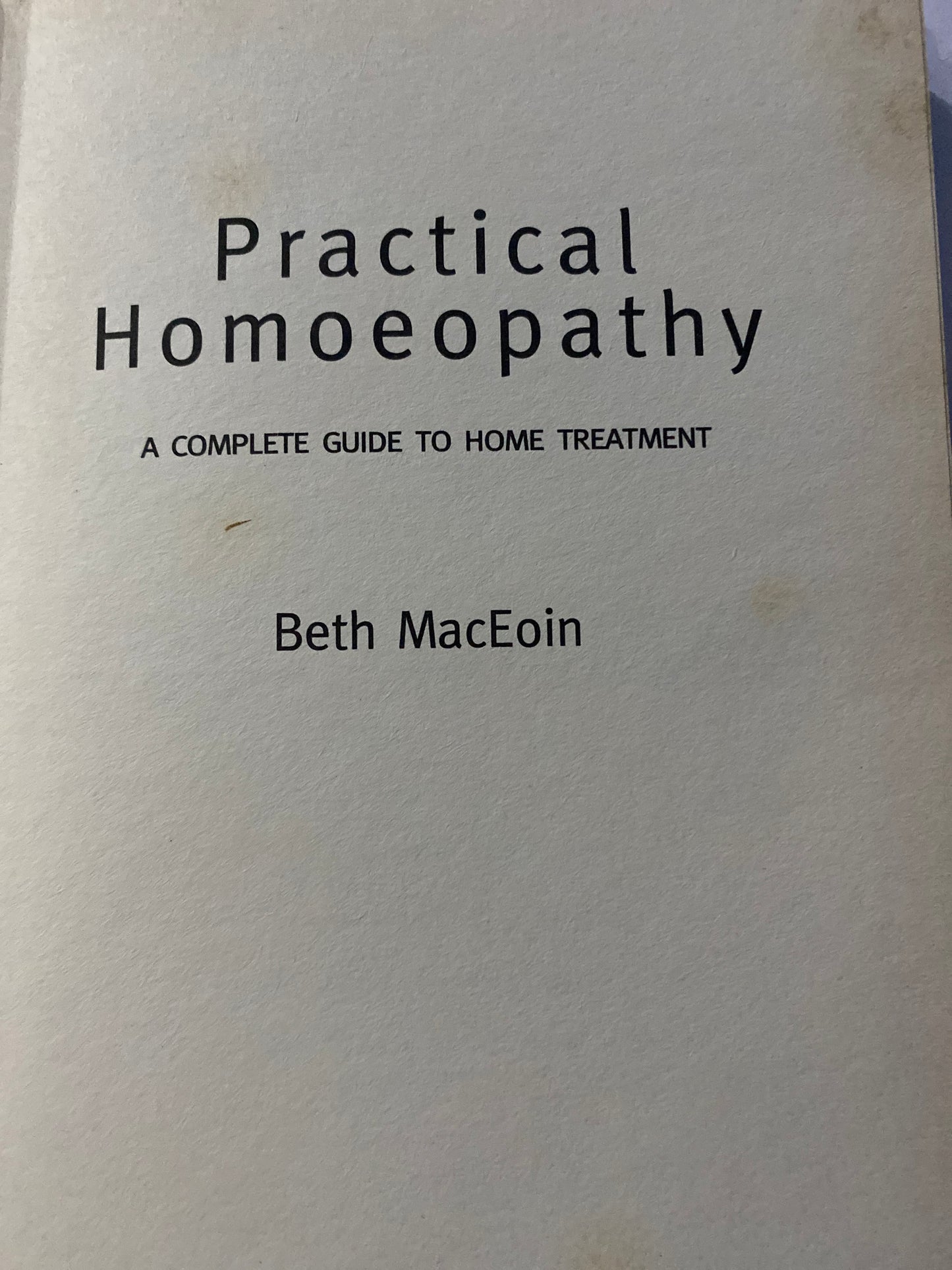 Practical Homoeopathy: A Complete Guide to Home Treatment by Beth MacEoin