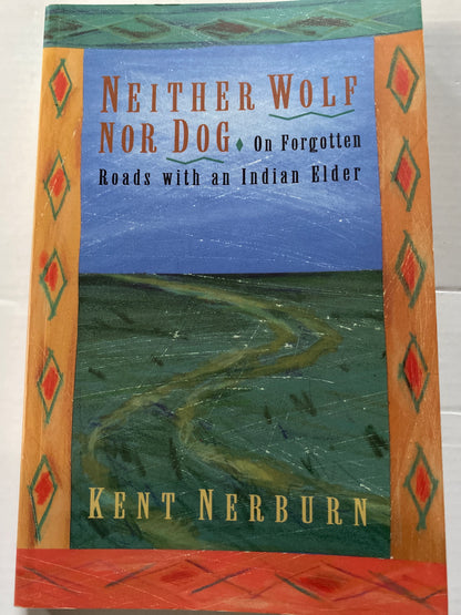 Neither Wolf Nor Dog: On Forgotten Roads with an Indian Elder by Kent Nerburn