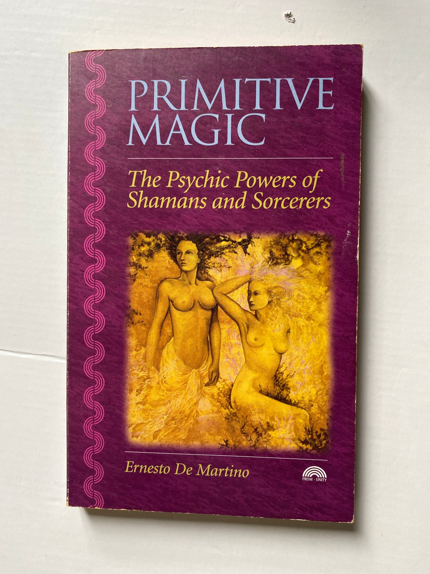 Primitive Magic: The Psychic Powers of Shamans and Sorcerers by Ernesto De Martino