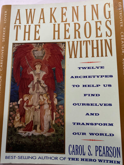 Awakening the Heroes Within: Twelve Archetypes to Help Us Find Ourselves and Transform Our World by Carol S. Pearson