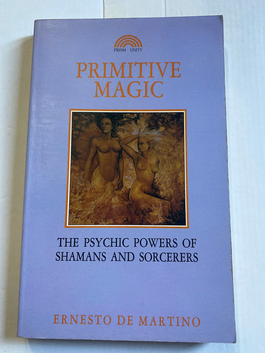 Primitive Magic: The Psychic Powers of Shamans and Sorcerers by Ernesto De Martino (1972)