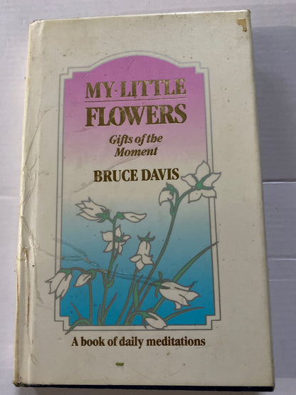 My Little Flowers: Gifts of the Moment by Bruce Davis