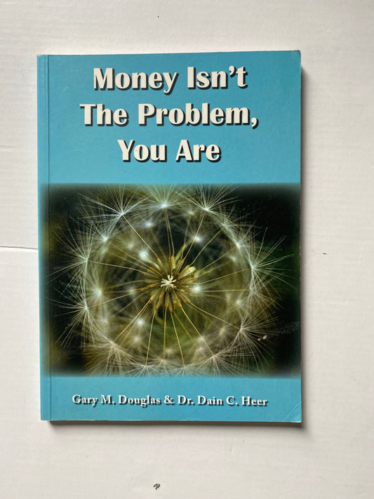 Money Isn't the Problem, You Are by Gary M. Douglas & Dr. Dani C. Heer