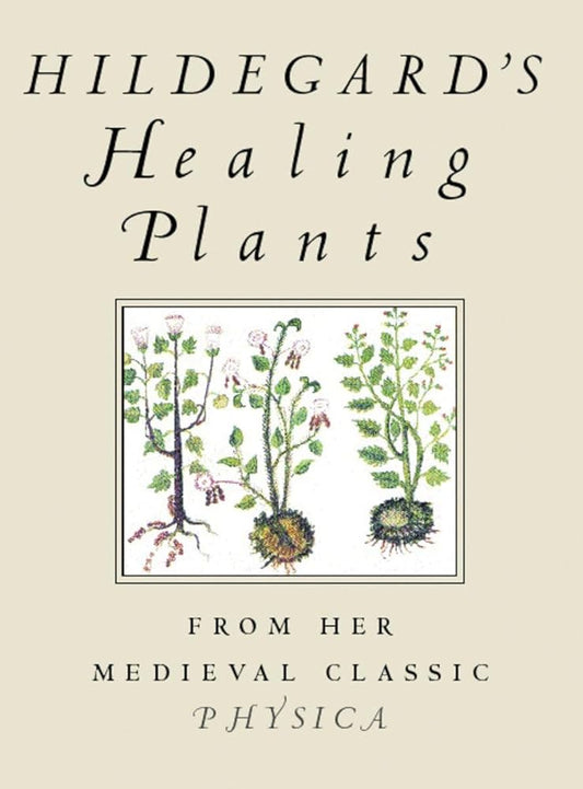 Hildegard's Healing Plants: From Her Medieval Classic Physica cover image
