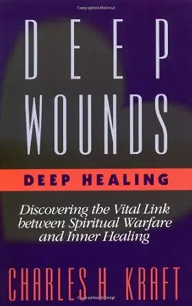 Deep Wounds, Deep Healing: Discovering the Vital Link Between Spiritual Warfare and Inner Healing cover image