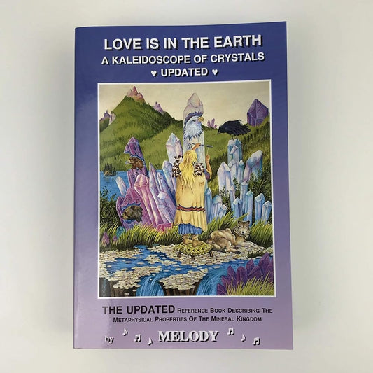Love Is in the Earth: A Kaleidoscope of Crystals: The Reference Book Describing the Metaphysical Properties of the Mineral Kingdom cover image