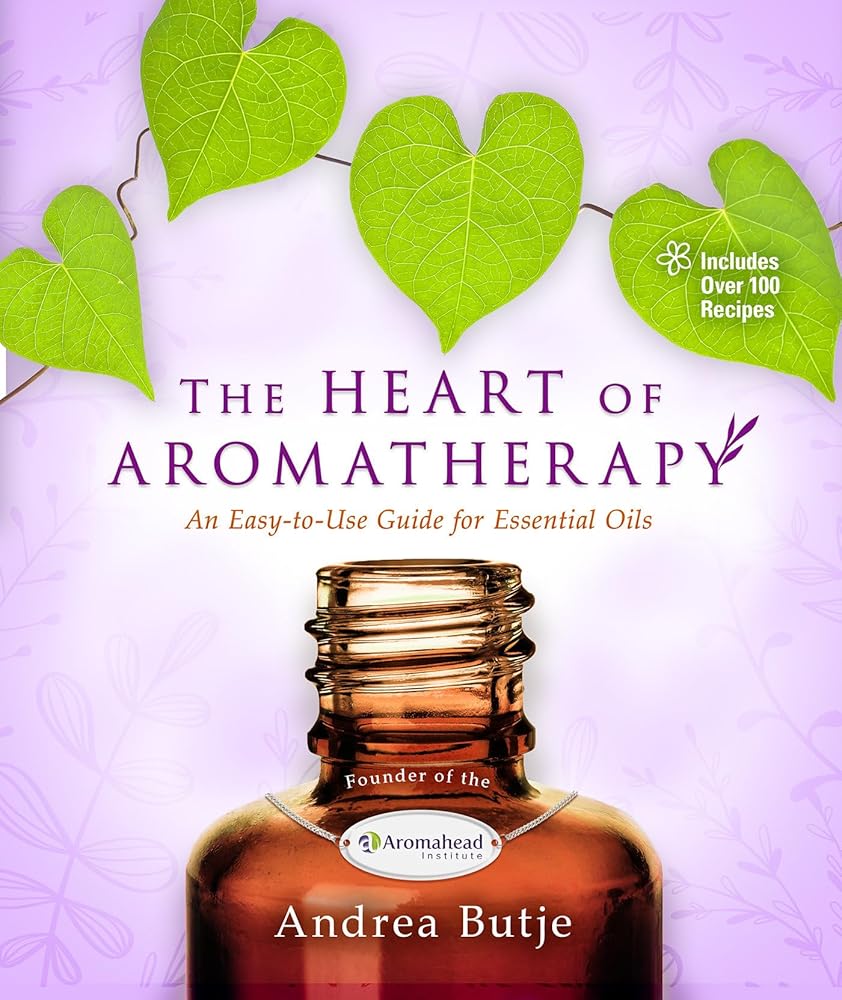 The Heart of Aromatherapy: An Easy-to-Use Guide for Essential Oils cover image