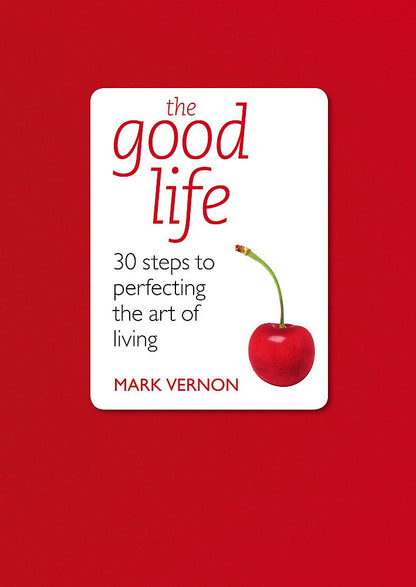 The Good Life: 30 Steps to Perfecting the Art of Living (Teach Yourself) cover image