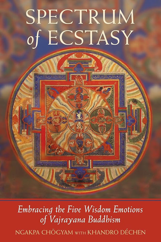 Spectrum of Ecstasy: Embracing the Five Wisdom Emotions of Vajrayana Buddhism cover image