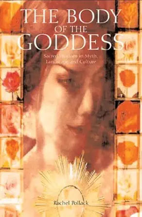 The Body of the Goddess: Sacred Wisdom in Myth, Landscape and Culture cover image