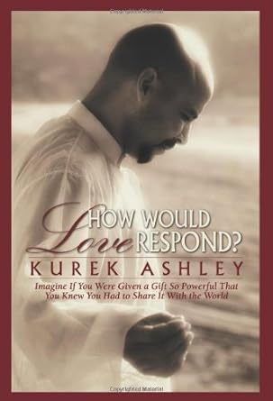 How Would Love Respond?: Imagine If You Were Given a Gift So Powerful That You Knew You Had to Share It With the World cover image