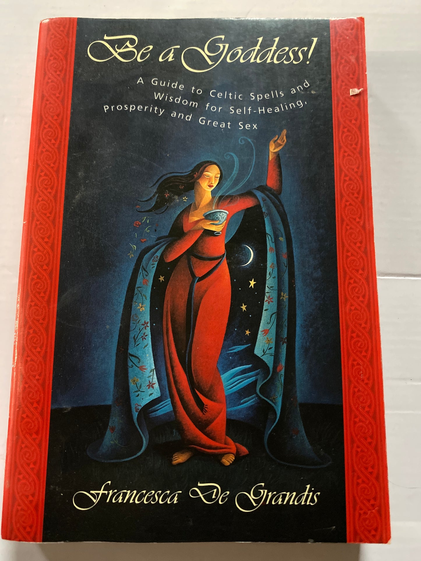 Be a Goddess: A Guide to Celtic Spells & Wisdom for Self-Healing, Prosperity and Great Sex by Francesca De Grandis