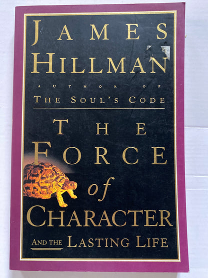 The Force of Character and the Lasting Life by James Hillman