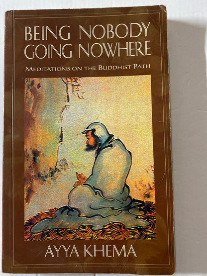 Being Nobody, Going Nowhere: Meditations on the Buddhist Path by Ayya Khema