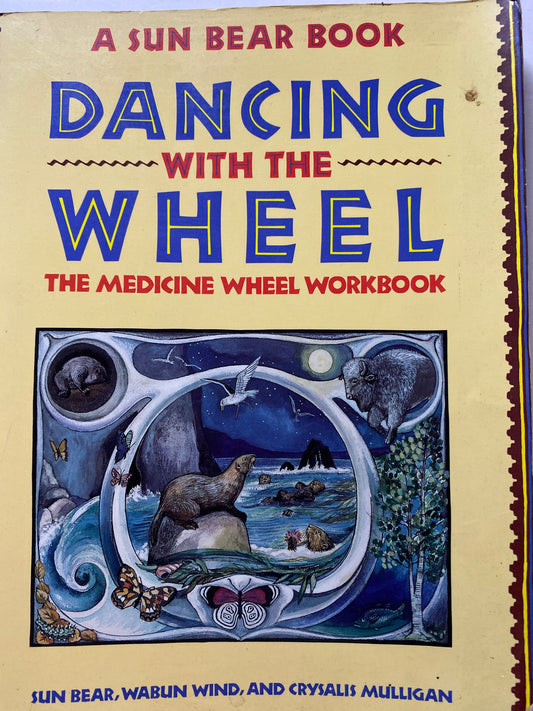 Dancing with the Wheel: The Medicine Wheel Workbook by Sun Bear, Wabun Wind, Crysalis Mulligan