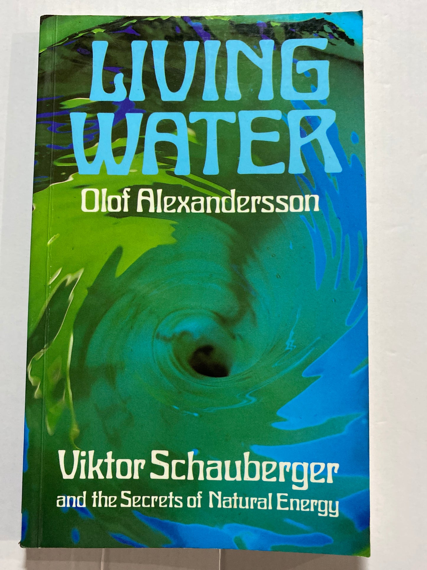 Living Water: Viktor Schauberger and the Secrets of Natural Energy by Olof Alexandersson