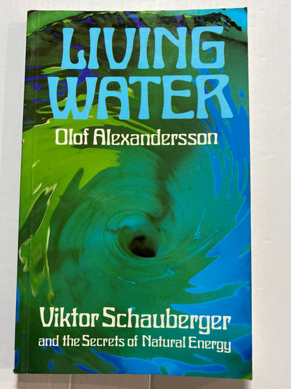 Living Water: Viktor Schauberger and the Secrets of Natural Energy by Olof Alexandersson