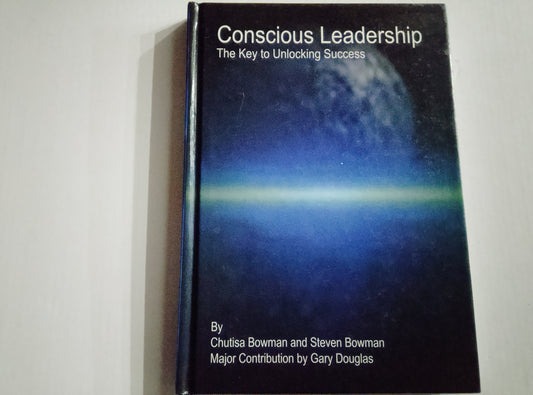 Conscious Leadership: The Key to Unlocking Success  By Chutisa Bowman, Steven Bowman, and Gary Douglas