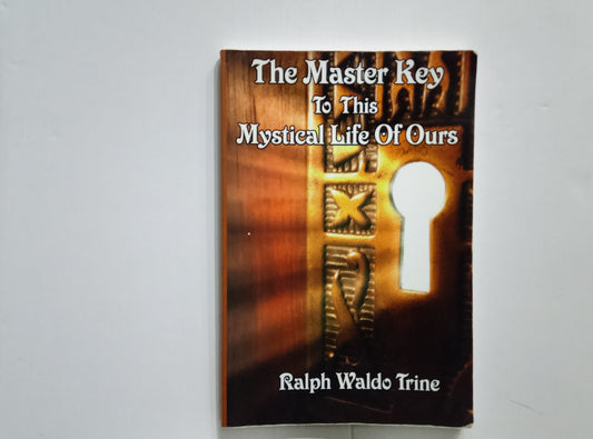 The Master Key to this Mystical Life of Ours — Ralph Waldo Trine 1st Edition
